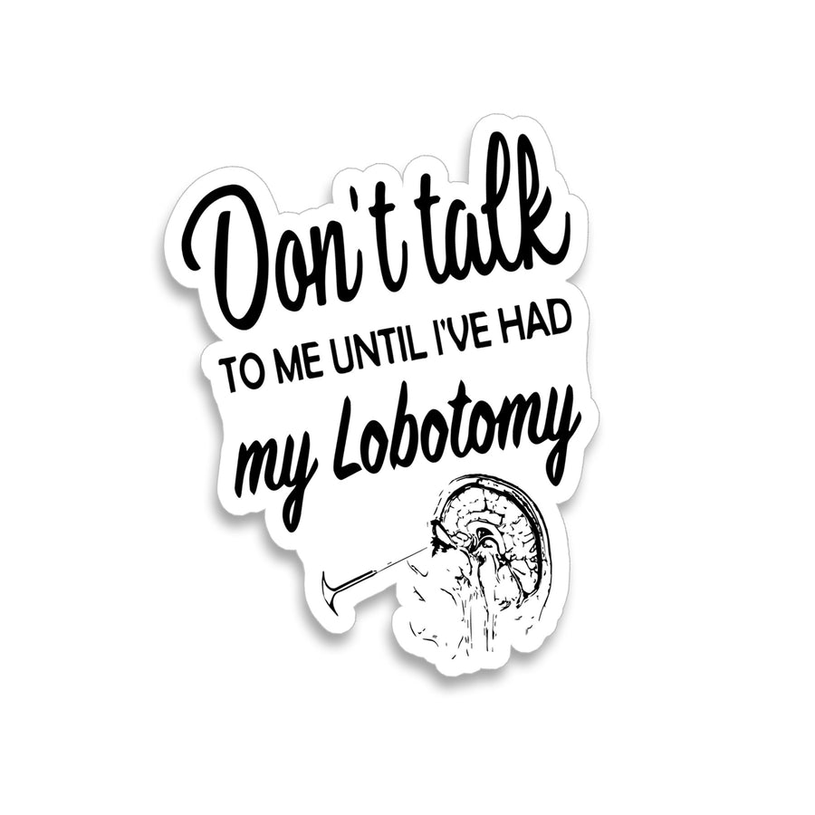 Don't Talk to Me Until I've Had My Lobotomy Sticker